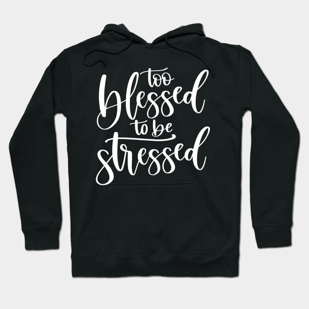 Too Blessed to Be Stressed Hoodie by LucyMacDesigns
